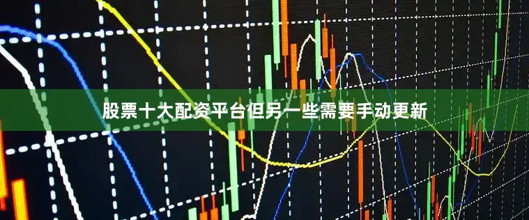 股票十大配资平台但另一些需要手动更新