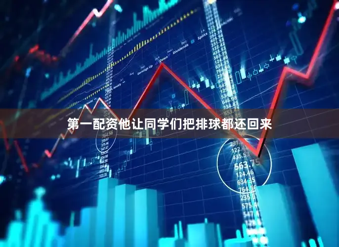 第一配资他让同学们把排球都还回来