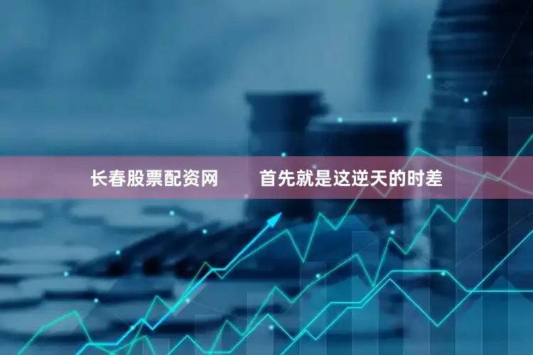 长春股票配资网        首先就是这逆天的时差
