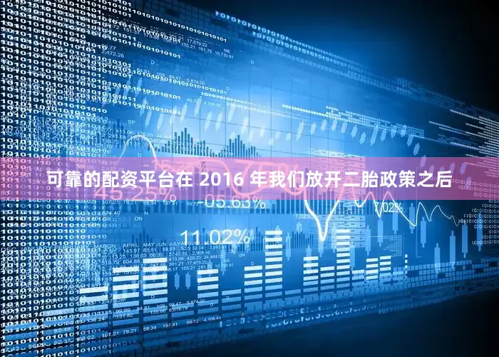 可靠的配资平台在 2016 年我们放开二胎政策之后
