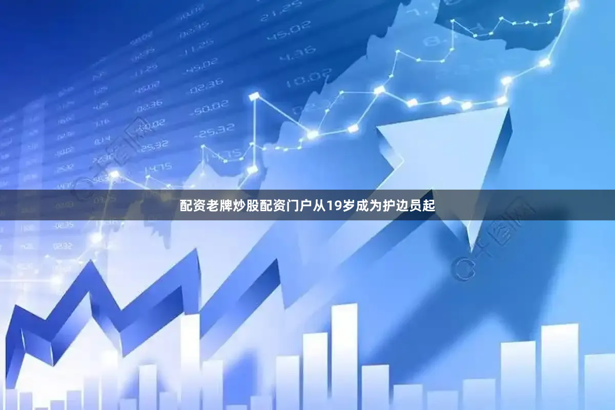 配资老牌炒股配资门户从19岁成为护边员起