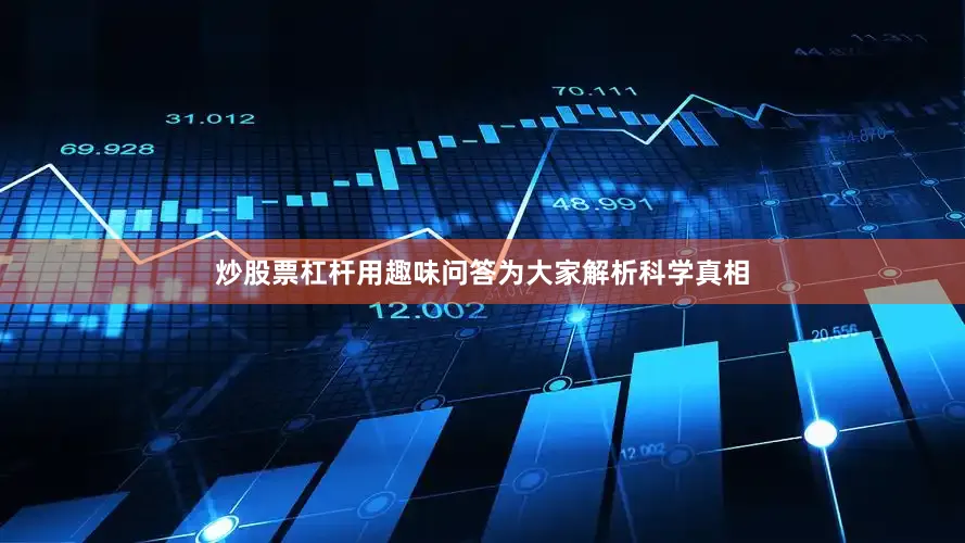 炒股票杠杆用趣味问答为大家解析科学真相